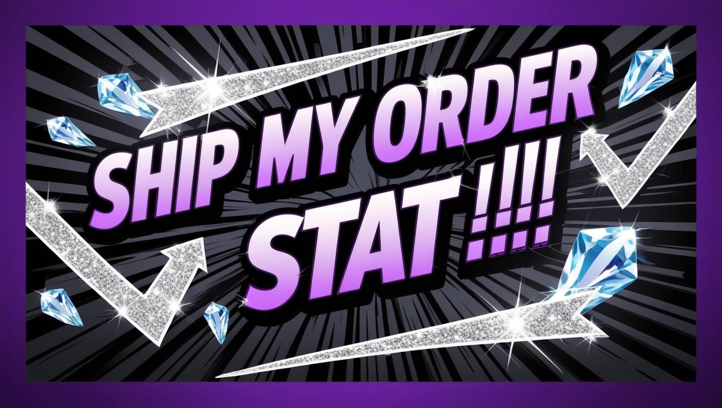 SHIP MY ORDER STAT!!!!!!!